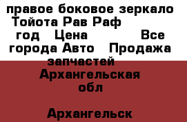 правое боковое зеркало Тойота Рав Раф 2013-2017 год › Цена ­ 7 000 - Все города Авто » Продажа запчастей   . Архангельская обл.,Архангельск г.